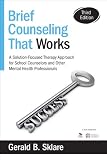 Brief Counseling That Works A Solutionfocused Therapy Approach For School Counselors And Other Mental Health Professionals