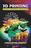 3d Printing The Next Industrial Revolution