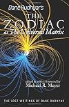 The Zodiac as The Universal Matrix: A Study of the Zodiac and of Planetary Activity (The Lost Writings of Dane Rudhyar)