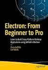 Electron : from beginner to pro : learn to build cross platform desktop applications using Github's electron