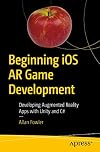 Beginning iOS AR Game Development: Developing Augmented Reality Apps with Unity and C#