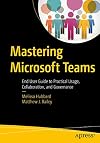 Mastering Microsoft Teams: End User Guide to Practical Usage, Collaboration, and Governance