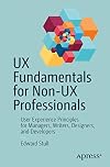 UX Fundamentals for Non-UX Professionals: User Experience Principles for Managers, Writers, Designers, and Developers