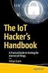 The IoT Hacker's Handbook: A Practical Guide to Hacking the Internet of Things