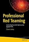 Professional Red Teaming: Conducting Successful Cybersecurity Engagements