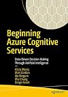 Beginning Azure Cognitive Services: Data-Driven Decision Making Through Artificial Intelligence