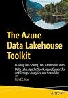 The Azure Data Lakehouse Toolkit: Building and Scaling Data Lakehouses on Azure with Delta Lake, Apache Spark, Databricks, Synapse Analytics, and Snowflake