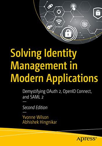 Solving Identity Management in Modern Applications: Demystifying OAuth 2, OpenID Connect, and SAML 2, 2nd Edition cover