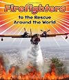 Firefighters to the Rescue Around the World