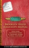 From the Kane Chronicles Brooklyn House Magician's Manual (An Official Rick Riordan Companion Book): Your Guide to Egyptian Gods & Creatures, Glyphs & Spells, and More