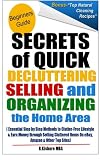 Secrets of Quick Decluttering, Selling and Organizing the Home Area: Essential Step by Step Methods to Clutter-Free Lifestyle at Home & Earn Money through Selling Cluttered Items On eBay & Amazon
