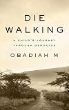 Die Walking: A Child's Journey Through Genocide