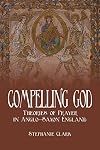 Compelling God : theories of prayer in Anglo-Saxon England