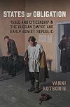 States of Obligation: Taxes and Citizenship in the Russian Empire and Early Soviet Republic