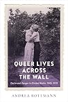 Queer Lives across the Wall: Desire and Danger in Divided Berlin, 1945-1970 (German and European Studies)
