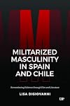 Militarized Masculinity in Spain and Chile: Remembering Violence through Film and Literature (Latinoamericana)