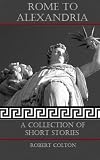 Rome To Alexandria: A Collection of Short Stories