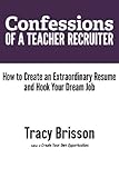 Confessions Of A Teacher Recruiter How To Create An Extraordinary Resume And Hook Your Dream Job