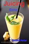 Juicing Bible: Beginners Guide To Juicing To Detox, Lose Weight, Feel Young and Look Great