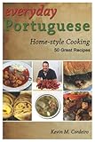 Everyday Portuguese Homestyle Cooking 50 Great Recipes