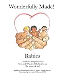 Wonderfully Made Babies A Catholic Perspective On How And Why God Makes Babies For Ages 9 And Up