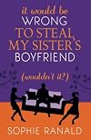 It Would Be Wrong to Steal My Sister's Boyfriend (Wouldn't It?)