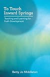 To Touch Inward Springs: Teaching and Learning for Faith Development