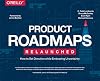 Product Roadmaps Relaunched: How to Set Direction while Embracing Uncertainty