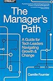 The Managers Path A Guide For Tech Leaders Navigating Growth And Change