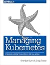 Managing Kubernetes: Operating Kubernetes Clusters in the Real World