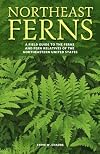 Northeast Ferns: A Field Guide to the Ferns and Fern Relatives of the Northeastern United States