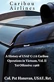 Caribou Airlines A History Of Usaf C7a Caribou Operations In Vietnam Tet Offensive 1968