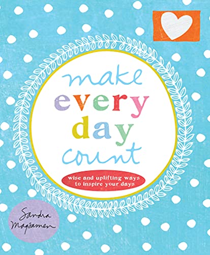 Make Every Day Count: Wise and Uplifting Ways to Inspire Your Days book cover