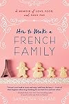 How to Make a French Family: A Memoir of Love, Food, and Faux Pas