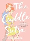 The Cuddle Sutra: An Unabashed Celebration of the Ultimate Intimacy