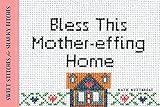 Bless This Mothereffing Home Sweet Stitches For Snarky Bitches