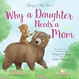 Why a Daughter Needs a Mom: Celebrate Your Special Mother Daughter Bond with this Sweet Picture Book! (Always in My Heart)