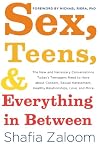 Sex, Teens, and Everything in Between: The New and Necessary Conversations Today's Teenagers Need to Have about Consent, Sexual Harassment, Healthy Relationships, Love, and More (Parenting Book)