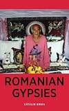 Romanian Gypsies: Nine True Stories About What it's Like To Be a Gypsy in Romania