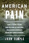 American Pain: How a Young Felon and His Ring of Doctors Unleashed America’s Deadliest Drug Epidemic