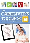 The Caregiver's Toolbox: Checklists, Forms, Resources, Mobile Apps, and Straight Talk to Help You Provide Compassionate Care