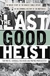The Last Good Heist: The Inside Story of The Biggest Single Payday in the Criminal History of the Northeast