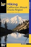 Hiking Californias Mount Shasta Region A Guide To The Regions Greatest Hikes Regional Hiking Series