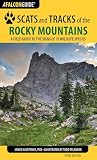 Scats And Tracks Of The Rocky Mountains A Field Guide To The Signs Of 70 Wildlife Species Scats And Tracks Series