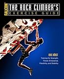 The Rock Climbers Exercise Guide Training For Strength Power Endurance Flexibility And Stability