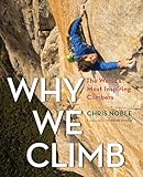Why We Climb The Worlds Most Inspiring Climbers