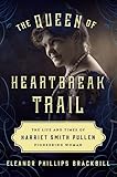 The Queen Of Heartbreak Trail The Life And Times Of Harriet Smith Pullen Pioneering Woman