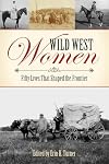 Wild West Women: Fifty Lives That Shaped the Frontier