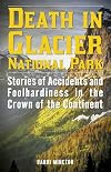 Death in Glacier National Park: Stories of Accidents and Foolhardiness in the Crown of the Continent