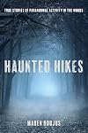 Haunted Hikes: Real Life Stories of Paranormal Activity in the Woods